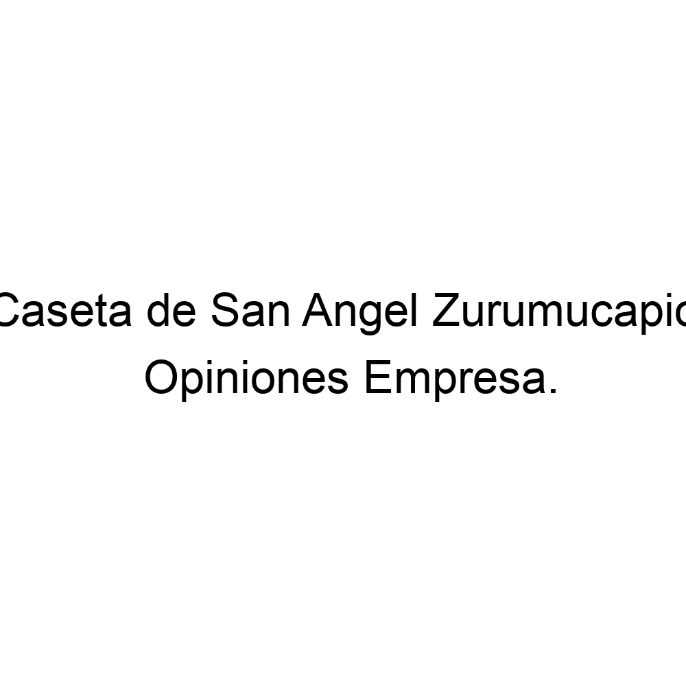 Opiniones Caseta de San Angel Zurumucapio,